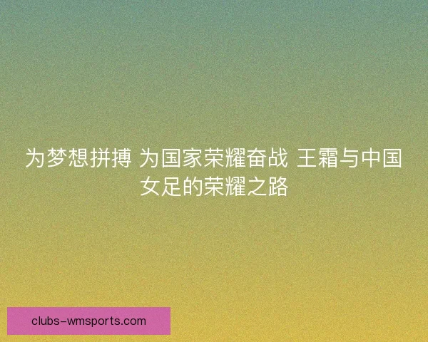 为梦想拼搏 为国家荣耀奋战 王霜与中国女足的荣耀之路