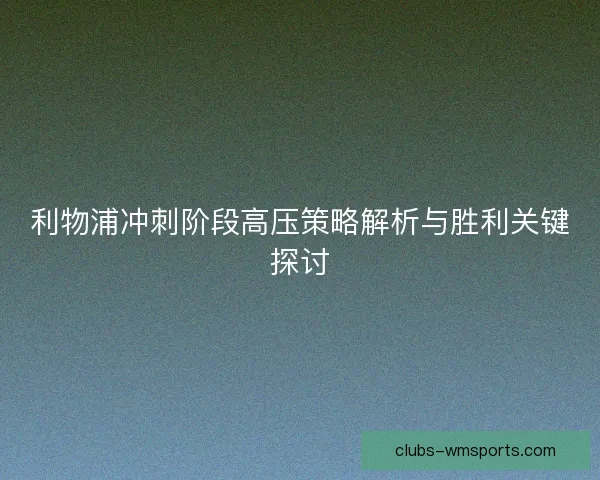利物浦冲刺阶段高压策略解析与胜利关键探讨